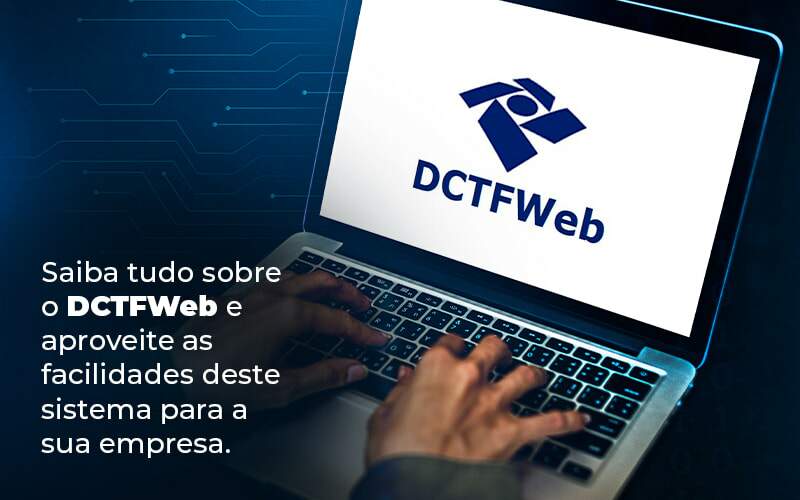 Saiba Tudo Sobre O Dctfweb E Aproveite As Facilidades Deste Sistema Para A Sua Empresa Blog Quero Montar Uma Empresa - Expertise Contabilidade Consultiva