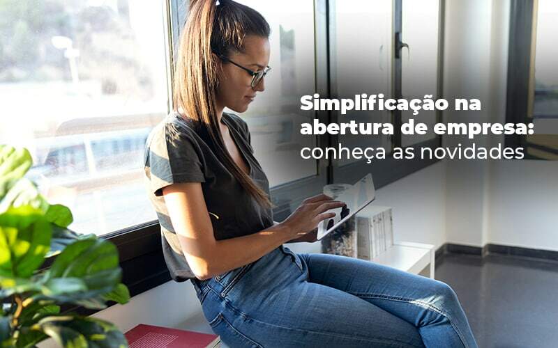 Simplificacao Na Abertura De Empresa Conheca As Novidades Blog Quero Montar Uma Empresa - Expertise Contabilidade Consultiva