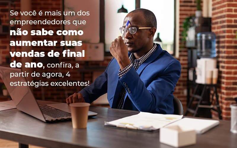 Se Voce E Mais Um Dos Empreendedores Que Nao Sabe Como Aumentar Suas Vendas De Final De Ano Confira A Partir De Agora 4 Estrategias Excelentes Blog 1 - Expertise Contabilidade Consultiva