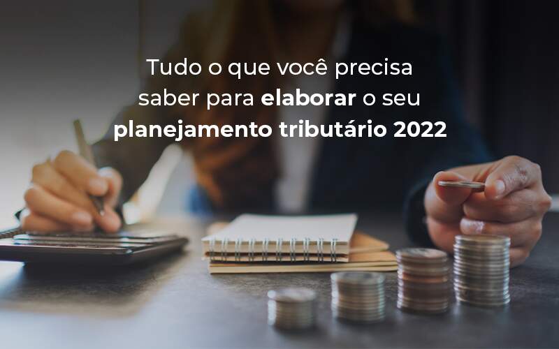 Tudo O Que Voce Precisa Saber Para Elaborar O Seu Planejamento Tributario 2022 Blog Quero Montar Uma Empresa - Expertise Contabilidade Consultiva