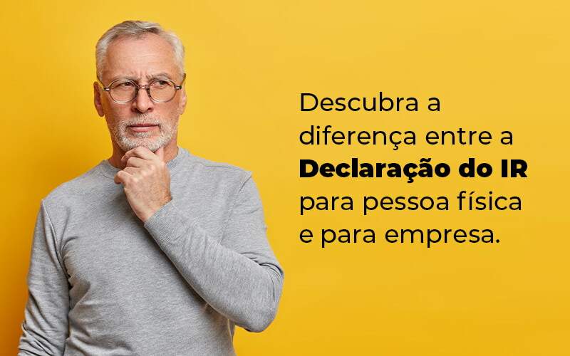 Descubra A Diferenca Entre A Declaracao Do Ir Para Pessoa Fisica E Para Empresa Blog - Expertise Contabilidade Consultiva