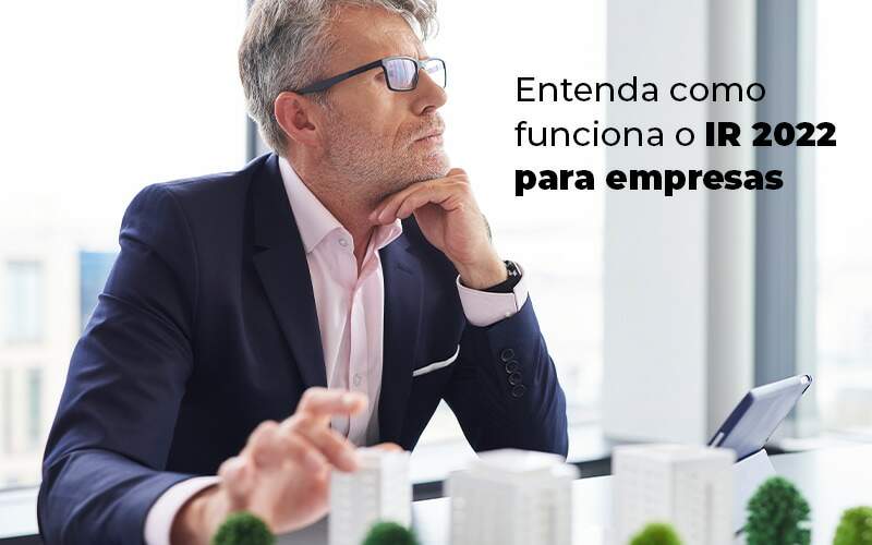 Entenda Como Funciona O Ir 2022 Para Empresas Blog - Expertise Contabilidade Consultiva