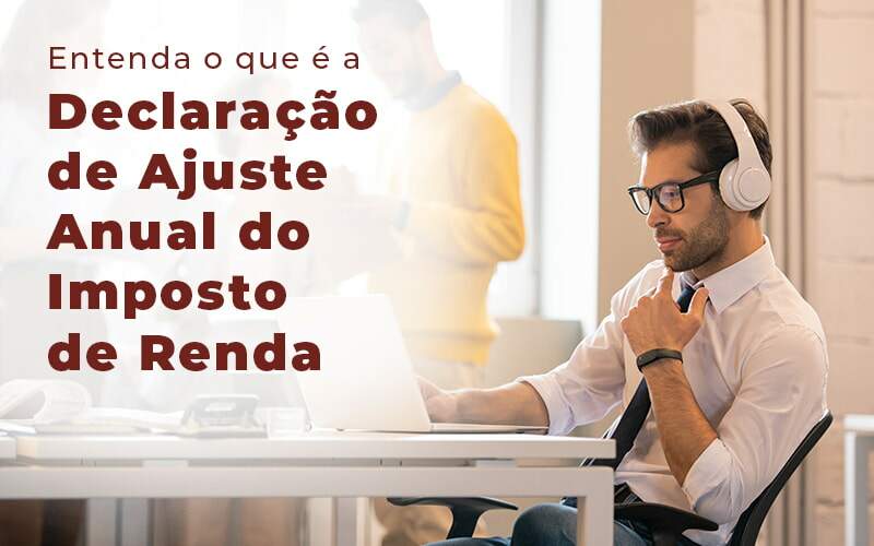 Entenda O Que E A Declaracao De Ajuste Anual Do Imposto De Renda Blog - Expertise Contabilidade Consultiva