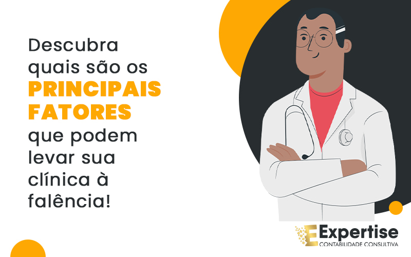 Descubra Quais Sao Os Principais Fatores Que Podem Levar Sua Clinica Medica A Falencia Blog - Expertise Contabilidade Consultiva